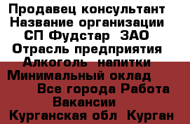 Продавец-консультант › Название организации ­ СП Фудстар, ЗАО › Отрасль предприятия ­ Алкоголь, напитки › Минимальный оклад ­ 15 000 - Все города Работа » Вакансии   . Курганская обл.,Курган г.